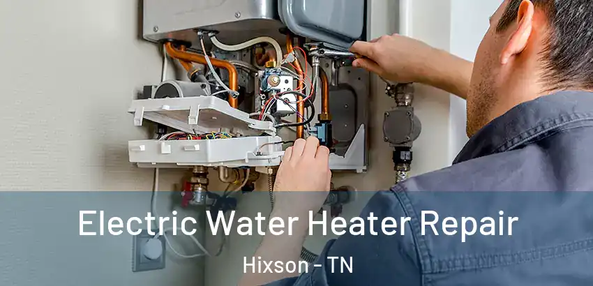 Electric Water Heater Repair Hixson - TN